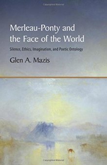 Merleau-Ponty and the Face of the World: Silence, Ethics, Imagination, and Poetic Ontology