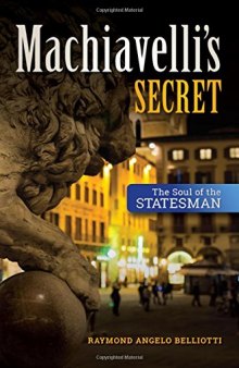 Machiavelli’s Secret: The Soul of the Statesman