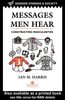 Messages Men Hear: Constructing Masculinities (Gender, Change and Society Series)