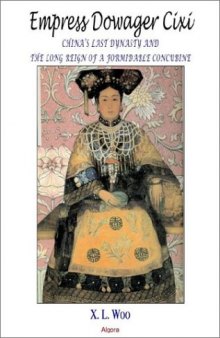 Empress Dowager Cixi: China's Last Dynasty and the Long Reign of a Formidable Concubine : Legends and Lives During the Declining Days of the Qing Dynasty