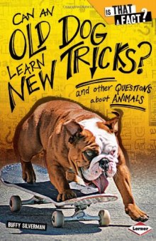 Can an Old Dog Learn New Tricks?: And Other Questions About Animals (Is That a Fact?)