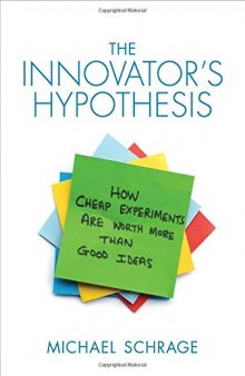 The Innovator's Hypothesis: How Cheap Experiments Are Worth More than Good Ideas