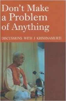 Don't Make a Problem of Anything: Discussions with J. Krishnamurti
