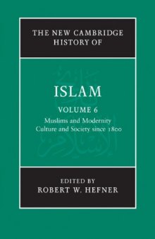 The New Cambridge History of Islam, Volume 6: Muslims and Modernity Culture and Society since 1800