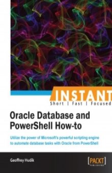 Oracle Database and PowerShell How-to: Utilize the power of Microsoft's powerful scripting engine to automate database tasks with Oracle from PowerShell