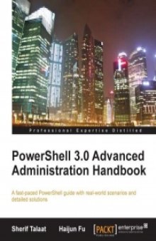 PowerShell 3.0 Advanced Administration Handbook: A fast-paced PowerShell guide with real-world scenarios and detailed solutions