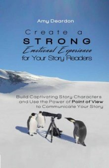 Create a Strong Emotional Experience for Your Story Readers: Build Captivating Story Characters and Use the Power of Point of View to Communicate Your Story