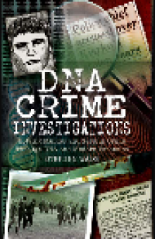 DNA Crime Investigations. Solving Murder and Serious Crime Through DNA and Modern Forensics