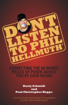 Don't Listen to Phil Hellmuth: Correcting the 50 Worst Pieces of Poker Advice You've Ever Heard