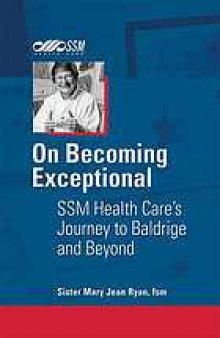 On becoming exceptional : SSM health care's journey to Baldrige and beyond