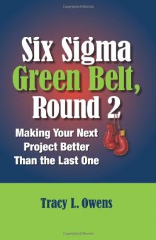 Six Sigma green belt, round 2 : making your next project better than the last one