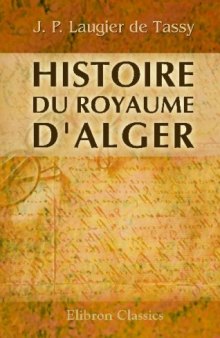 Histoire du royaume d'Alger: Avec l'etat présent de son gouvernement, de ses forces de terre & de mer, de ses revenus, police, justice politique & commerce
