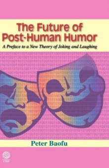 The future of post-human humor : a preface to a new theory of joking and laughing