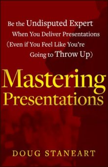 Mastering Presentations: Be the Undisputed Expert when You Deliver Presentations
