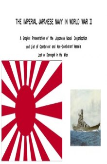 The Imperial Japanese Navy in World War II : a graphic presentation of the Japanese naval organization and list of combatant and non-combatant vessels lost or damaged in the war
