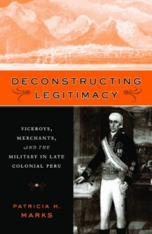 Deconstructing Legitimacy: Viceroys, Merchants, and the Military in Late Colonial Peru