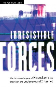 Irresistible Forces: The Business Legacy of Napster and the Growth of the Underground Internet