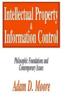 Intellectual Property and Information Control: Philosophic Foundations and Contemporary Issues