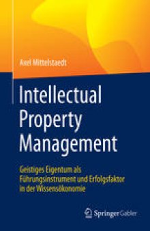 Intellectual Property Management: Geistiges Eigentum als Führungsinstrument und Erfolgsfaktor in der Wissensökonomie
