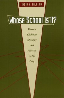 Whose School Is It?: Women, Children, Memory, and Practice in the City (Louann Atkins Temple Women & Culture Series)