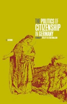 The Politics of Citizenship in Germany: Ethnicity, Utility and Nationalism