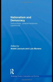 Nationalism and Democracy: Dichotomies, Complementarities, Oppositions (Routledge Studies in Nationalism and Ethnicity) 