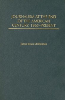 Journalism at the End of the American Century, 1965-Present (The History of American Journalism)