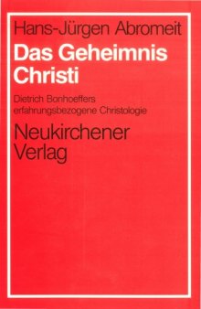 Das Geheimnis Christi: Dietrich Bonhoeffers erfahrungsbezogene Christologie