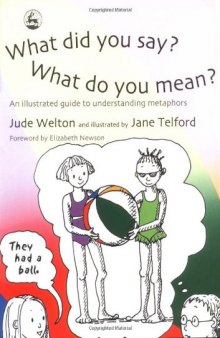 What Did You Say? What Do You Mean?: An Illustrated Guide to Understanding Metaphors