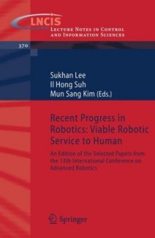 Recent Progress in Robotics: Viable Robotic Service to Human: An Edition of the Selected Papers from the 13th International Conference on Advanced ... Notes in Control and Information Sciences)