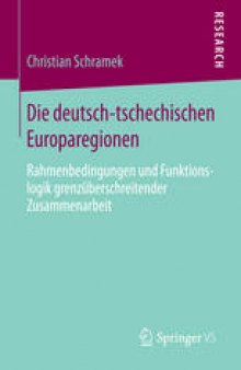 Die deutsch-tschechischen Europaregionen: Rahmenbedingungen und Funktionslogik grenzüberschreitender Zusammenarbeit