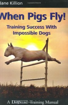 When Pigs Fly!: Training Success with Impossible Dogs 