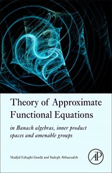 Theory of Approximate Functional Equations. in Banach algebras, inner product spaces and amenable groups