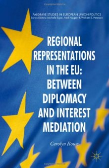 Regional Representations in the EU: Between Diplomacy and Interest Mediation (Palgrave Studies in European U) 