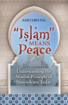 Islam Means Peace: Understanding the Muslim Principle of Nonviolence Today 
