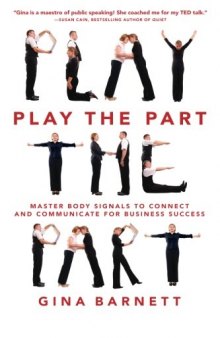 Play the Part: Master Body Signals to Connect and Communicate for Business Success