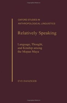 Relatively Speaking: Language, Thought, and Kinship among the Mopan Maya
