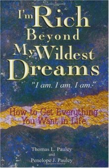 I'm Rich Beyond My Wildest Dreams--I Am. I Am. I Am.: How to Get Everything You Want in Life