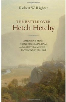 The Battle over Hetch Hetchy: America's Most Controversial Dam and the Birth of Modern Environmentalism