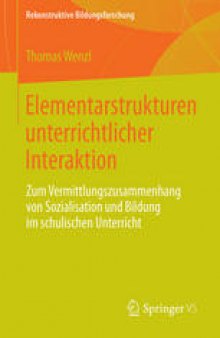 Elementarstrukturen unterrichtlicher Interaktion: Zum Vermittlungszusammenhang von Sozialisation und Bildung im schulischen Unterricht