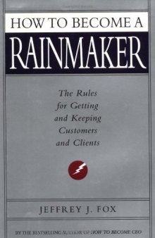 How to Become a Rainmaker: The Rules for Getting and Keeping Customers and Clients 