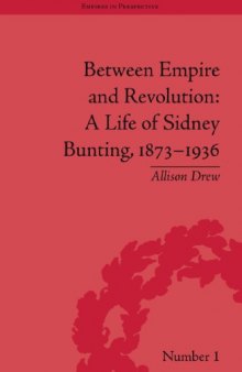 Between Empire and Revolution: A Life of Sidney Bunting, 1873-1936 (Empires in Perspective)