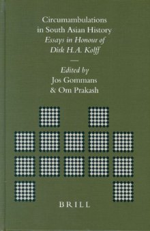 Circumambulations in South Asian History: Essays in Honour of Dirk H.A. Kolff (Brill's Indological Library, 19)