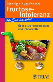 Richtig einkaufen bei Fructose-Intoleranz. Fur Sie bewertet: Uber 1100 Fertigprodukte und Lebensmittel, 2. Auflage