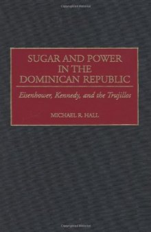 Sugar and Power in the Dominican Republic: Eisenhower, Kennedy, and the Trujillos (Contributions in Latin American Studies)