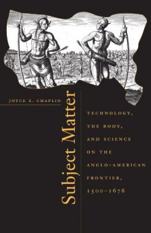 Subject Matter: Technology, the Body, and Science on the Anglo-American Frontier, 1500-1676