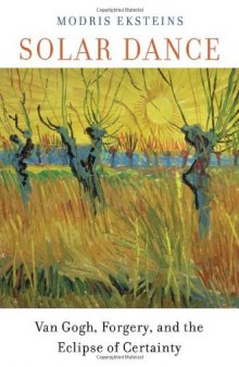 Solar dance : Van Gogh, forgery, and the eclipse of certainty