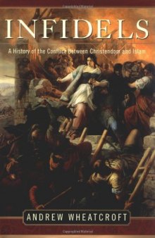 Infidels: A history of the Conflict between Christendom and Islam 