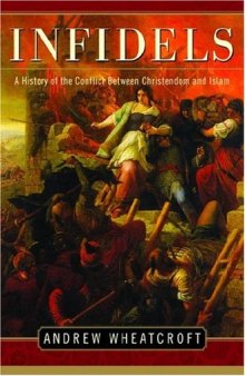 Infidels: A History of the Conflict Between Christendom and Islam 