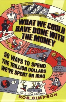What We Could Have Done With the Money: 50 Ways to Spend the Trillion Dollars We've Spent on Iraq